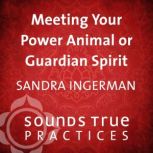 Meeting Your Power Animal or Guardian..., Sandra Ingerman, MA
