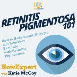 Retinitis Pigmentosa 101 How to Understand, Accept, and Live Your Best Life with Retinitis Pigmentosa, HowExpert