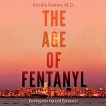 Age of Fentanyl, The Ending the Opioid Epidemic, Brodie Ramin, M.D.