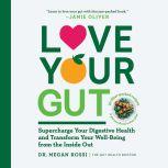 Love Your Gut Supercharge Your Digestive Health and Transform Your Well-Being from the Inside Out, Megan Rossi