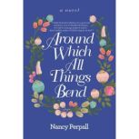 Around Which All Things Bend, Nancy Perpall