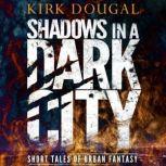 Shadows in a Dark City Short Tales of Urban Fantasy, Kirk Dougal