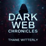 Dark Web Chronicles The Hidden Under..., Thane Witterly