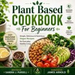 Plant Based Cookbook For Beginners, Sandra J. Pursell.