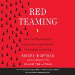 Red Teaming How Your Business Can Conquer the Competition by Challenging Everything, Bryce G. Hoffman