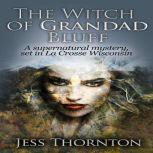 The Witch of Grandad Bluff A Supernatural Mystery Set in La Crosse Wisconsin, Jess Thornton