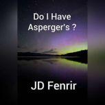 Do I Have Asperger's?, JD Fenrir