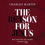 The Reason for Jesus, Charles Martin
