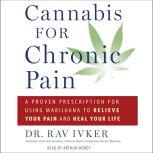 Cannabis for Chronic Pain A Proven Prescription for Using Marijuana to Relieve Your Pain and Heal Your Life, Rav Ivker