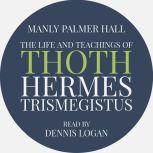 The Life and Teachings of Thoth Herme..., Manly Palmer Hall