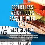 Effortless Weight Loss Fasting With Fast Metabolism Beginners Guide To Golden Fasting Introduction To Intermittent Fasting 8: 16 Diet &5:2 Fasting+ Dry Fasting :Guide to Miracle of Fasting, Greenleatherr