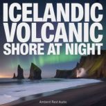 Icelandic Volcanic Shore at Night, Ambient Rest Audio