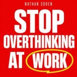 Stop Overthinking at Work, Nathan Soren