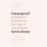 Futureproof 9 Rules for Humans in the Age of Automation, Kevin Roose