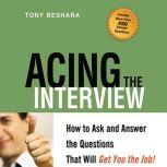 Acing the Interview How to Ask and Answer the Questions That Will Get You the Job, Tony Beshara