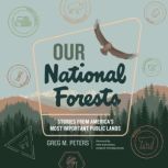 Our National Forests Stories from America's Most Important Public Lands, Greg M. Peters