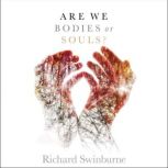 Are We Bodies or Souls?, Richard Swinburne