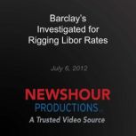 Barclays Investigated for Rigging Li..., PBS NewsHour