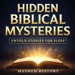 Hidden Biblical Mysteries Untold Sto..., Hushed History
