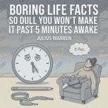 Boring Life Facts So Dull You Wont M..., Julius Warren
