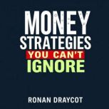 Money Strategies You Cant Ignore, Ronan Draycot