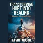 Transforming Hurt into Healing, Kevin Hudson