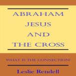 Abraham, Jesus and the Cross, Leslie Rendell