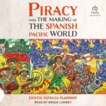 Piracy and the Making of the Spanish ..., Kristie Patricia Flannery