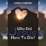 Why Did Jesus Have to Die?, Chris Conrad
