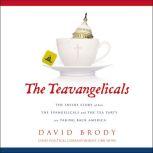 The Teavangelicals The Inside Story of How the Evangelicals and the Tea Party are Taking Back America, David Brody