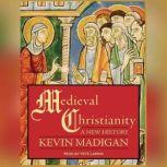 Medieval Christianity A New History, Kevin Madigan