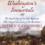 Washingtons Immortals The Untold Story of an Elite Regiment Who Changed the Course of the Revolution, Patrick K. O'Donnell