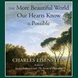 The More Beautiful World Our Hearts K..., Charles Eisenstein