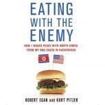 Eating with the Enemy How I Waged Peace with North Korea from My BBQ Shack in Hackensack, Robert Egan
