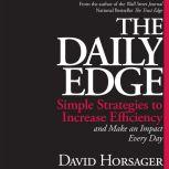 The Daily Edge Simple Strategies to Increase Efficiency and Make an Impact Every Day, David  Horsager