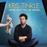Maybe I Dont Feel Like Smiling, Kris Tinkle