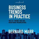 Business Trends in Practice The 25+ Trends That are Redefining Organizations, Bernard Marr