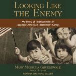 Looking Like the Enemy My Story of Imprisonment in Japanese American Internment Camps, Mary Matsuda Gruenewald