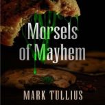 Morsels of Mayhem An Unsettling Appetizer, Mark Tullius
