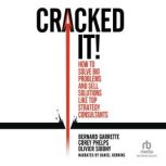 Cracked It! How to Solve Big Problems and Sell Solutions like Top Strategy Consultants, Bernard Garrette