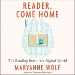 Reader, Come Home The Reading Brain in a Digital World, Maryanne Wolf