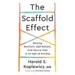 The Scaffold Effect, Harold S. Koplewicz, MD