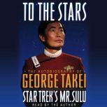 To the Stars The Autobiography of Star Trek's Mr. Sulu, George Takei