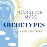 Archetypes Live Lecture, Caroline Myss