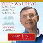 Keep Walking One Man's Journey to Feed the World One Child at a Time, Larry Jones
