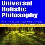 Universal Holistic Philosophy, Martin K. Ettington