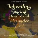 Inheriting the Ancient Near East afte..., Charles River Editors