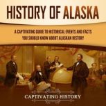 History of Alaska A Captivating Guid..., Captivating History