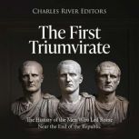 The First Triumvirate The History of..., Charles River Editors