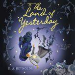 The Land of Yesterday, K. A. Reynolds